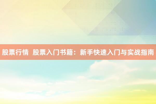 股票行情  股票入门书籍：新手快速入门与实战指南
