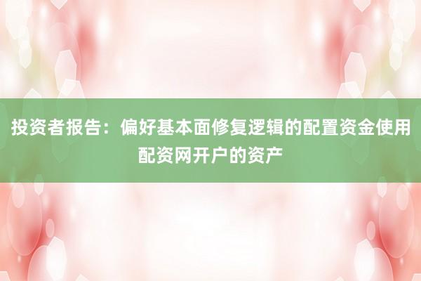 投资者报告：偏好基本面修复逻辑的配置资金使用配资网开户的资产